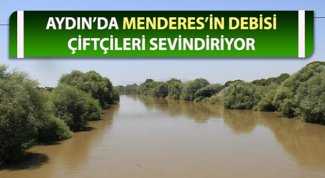 Menderes’in debisi çiftçileri sevindiriyor