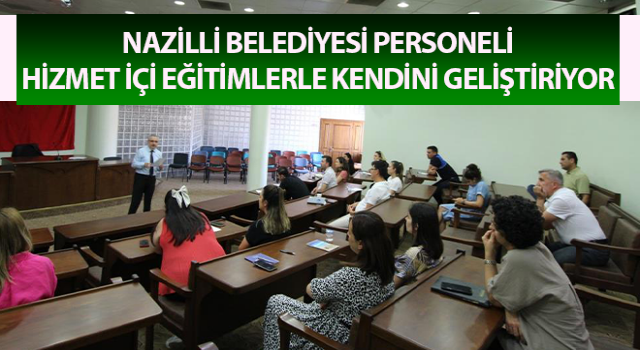 Nazilli Belediyesi personeli hizmet içi eğitimlerle kendini geliştiriyor