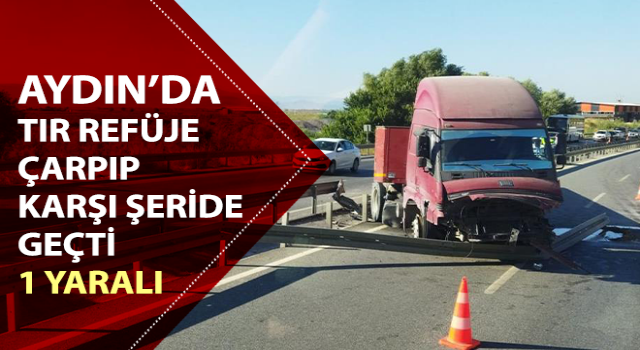 Tır refüje çarpıp, karşı şeride geçti: 1 yaralı