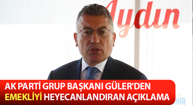 AK Parti Grup Başkanı Güler'den emekliyi heyecanlandıran açıklama