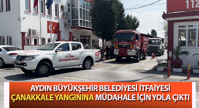 Aydın Büyükşehir İtfaiyesi Çanakkale yangınına müdahale için yola çıktı