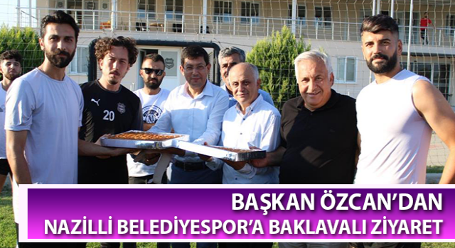 Başkan Özcan’dan Nazilli Belediyespor’a baklavalı ziyaret