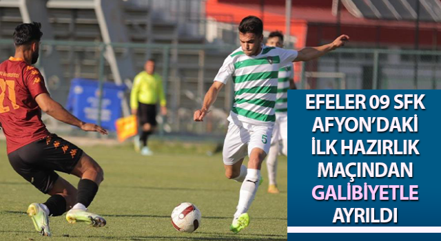 Efeler 09 SFK Afyon’daki ilk hazırlık maçından galibiyetle ayrıldı