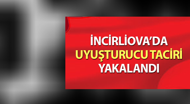 İncirliova’da uyuşturucu taciri yakalandı