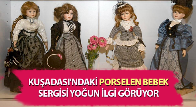 Porselen bebek sergisi yoğun ilgi görüyor