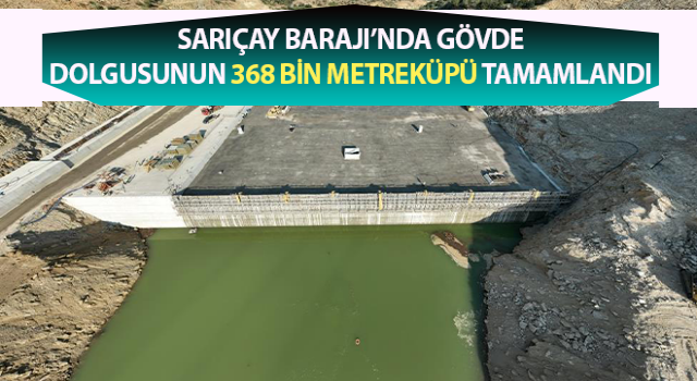 Sarıçay Barajı’nda çalışmalar aralıksız devam ediyor