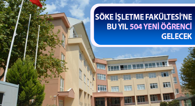 Söke İşletme Fakültesi'ne bu yıl 504 yeni öğrenci gelecek