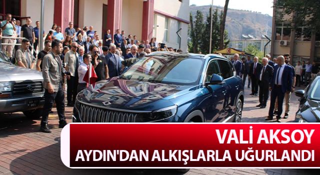 Vali Aksoy, Aydın'dan alkışlarla uğurlandı