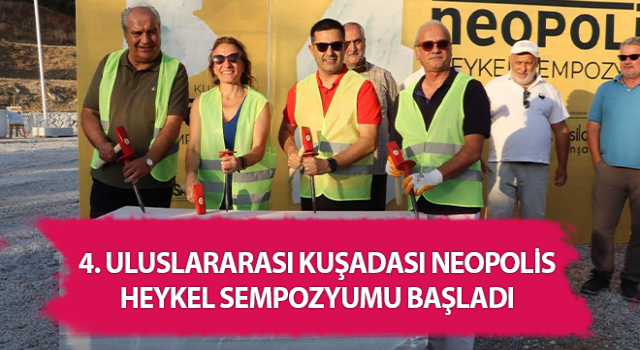 4. Uluslararası Kuşadası Neopolis Heykel Sempozyumu başladı