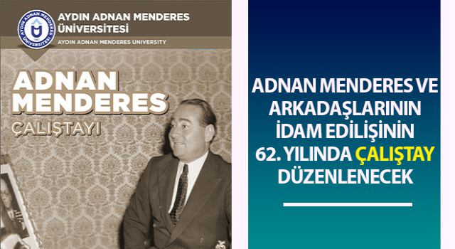 Adnan Menderes ve arkadaşlarının idam edilişinin 62. yılında çalıştay düzenlenecek