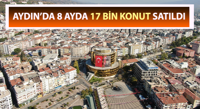 Aydın’da 8 ayda 17 bin konut satıldı