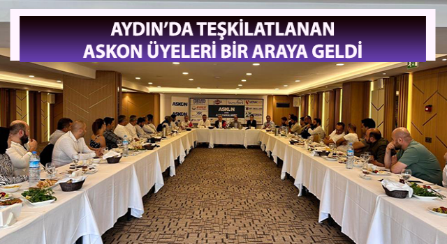 Aydın’da teşkilatlanan ASKON üyeleri bir araya geldi