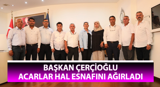 Başkan Çerçioğlu, Acarlar hal esnafını ağırladı