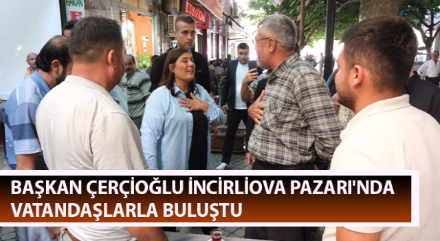 Başkan Çerçioğlu İncirliova’da vatandaşlarla buluştu