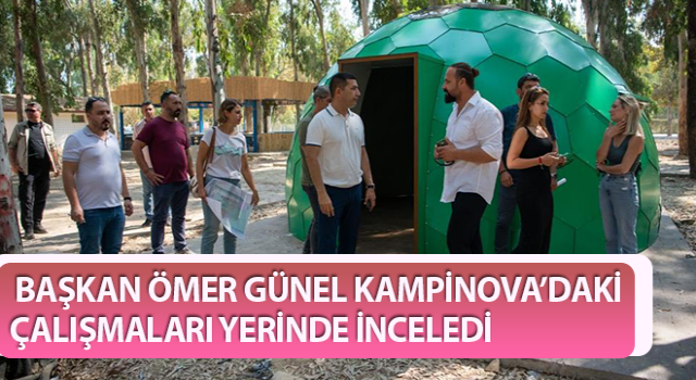 Başkan Günel Kampinova’daki çalışmaları yerinde inceledi