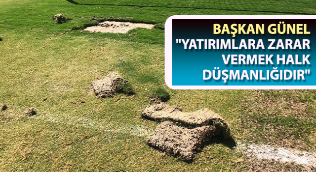 Başkan Günel: "Yatırımlara zarar vermek halk düşmanlığıdır"