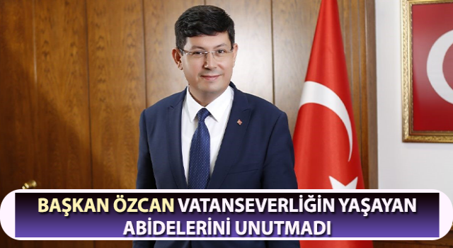 Başkan Özcan vatanseverliğin yaşayan abidelerini unutmadı