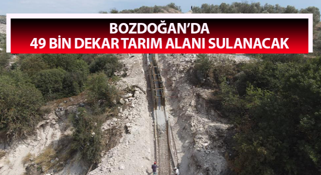 Bozdoğan’da 49 bin dekar tarım alanı sulanacak