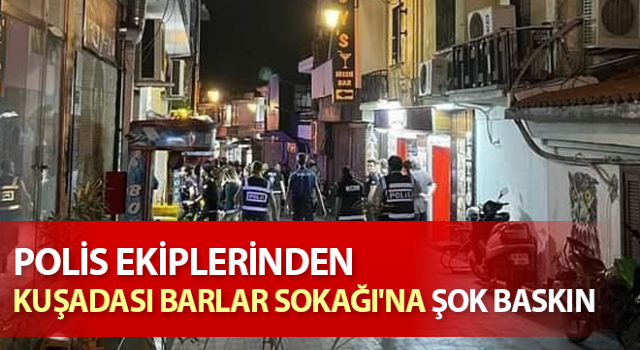 Kuşadası Barlar Sokağı'na şok baskın