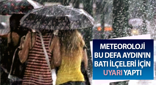 Meteoroloji bu defa Aydın'ın Batı ilçeleri için uyarı yaptı