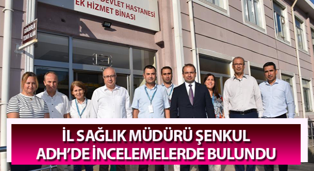 Müdür Şenkul, ADH’de incelemelerde bulundu