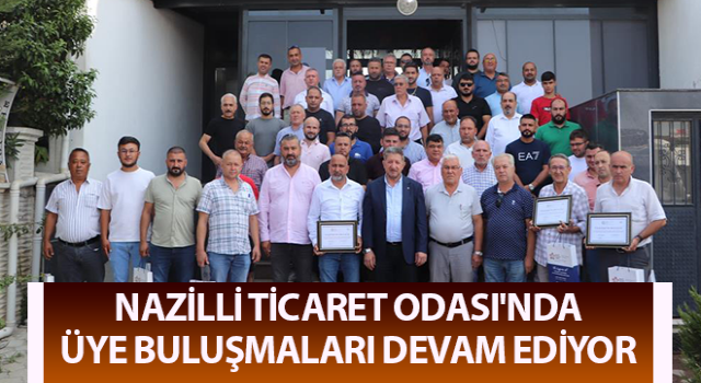 Nazilli Ticaret Odası'nda üye buluşmaları devam ediyor