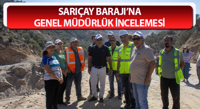 Sarıçay Barajı’na Genel Müdürlük incelemesi