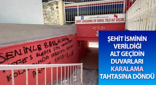 Şehit isminin verildiği alt geçidin duvarları karalama tahtasına döndü