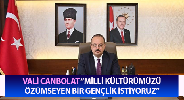 Vali Canbolat: “Milli kültürümüzü özümseyen bir gençlik istiyoruz”