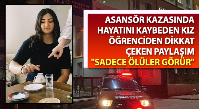 Asansör kazasında ölen Zeren'in paylaşımı dikkat çekti: "Sadece ölüler görür"