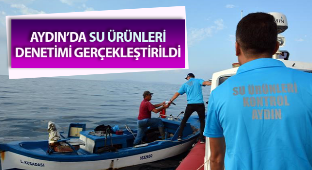 Aydın’da su ürünleri denetimi gerçekleştirildi