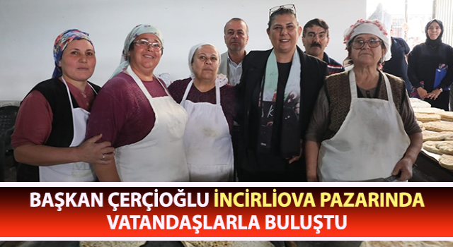 Başkan Çerçioğlu İncirliova pazarını ziyaret etti