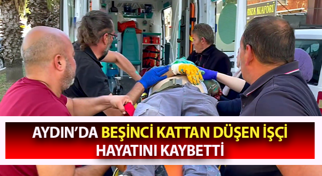 Beşinci kattan düşen işçi hayatını kaybetti