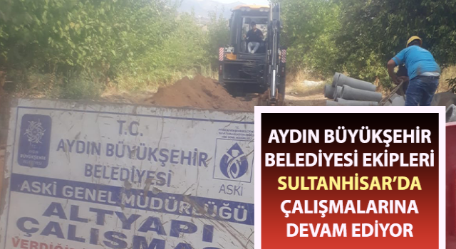 Büyükşehir ekipleri Sultanhisar’da çalışmalarına devam ediyor