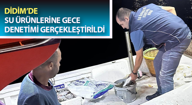 Didim’de su ürünlerine gece denetimi