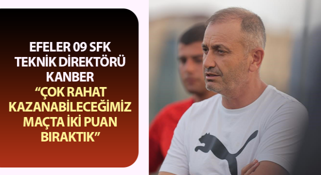 Efeler 09 SFK Teknik Direktörü Kanber: “Çok rahat kazanabileceğimiz maçta iki puan bıraktık”