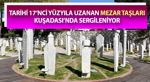 Kuşadası’nda Osmanlı dönemine ait tarihi mezar taşları sergileniyor