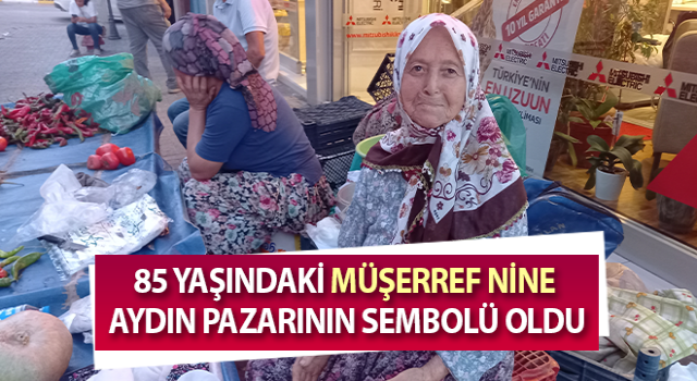 Müşerref Nine Aydın pazarının sembolü oldu