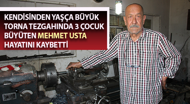 Torna tezgahında 3 çocuk büyüten Mehmet usta hayatını kaybetti