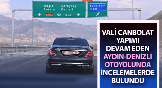 Vali Canbolat Aydın-Denizli otoyolunda incelemelerde bulundu