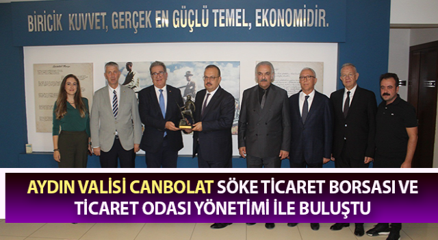 Vali Canbolat, Söke Ticaret Borsası ve Ticaret Odası yönetimi ile buluştu