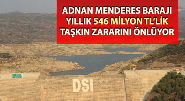 Adnan Menderes Barajı, yıllık 546 milyon TL’lik taşkın zararını önlüyor