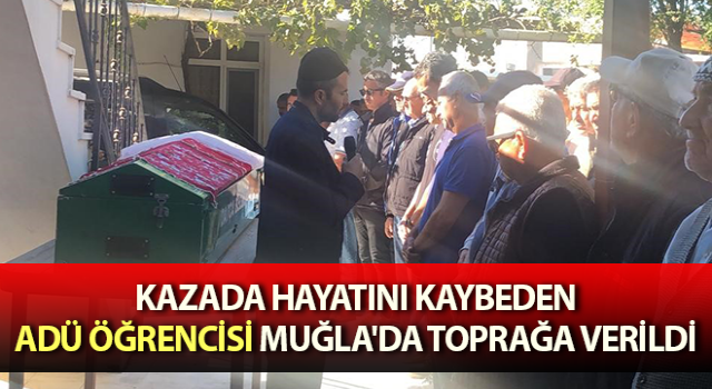 ADÜ öğrencisi Muğla'da toprağa verildi