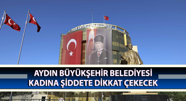 Aydın Büyükşehir kadına şiddete dikkat çekecek