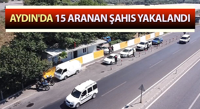 Aydın'da 15 aranan şahıs yakalandı