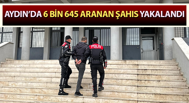 Aydın’da 6 bin 645 aranan şahıs yakalandı