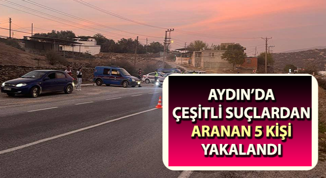 Aydın’da aranan 5 kişi yakalandı