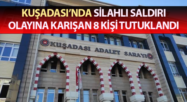 Aydın’da silahlı saldırı olayına karışan 8 kişi tutuklandı