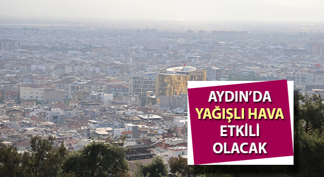 Aydın’da yağışlı hava etkili olacak