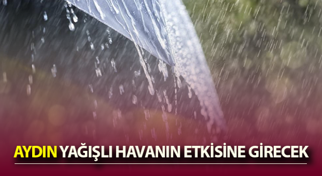 Aydın’da yağışlı hava etkili olacak